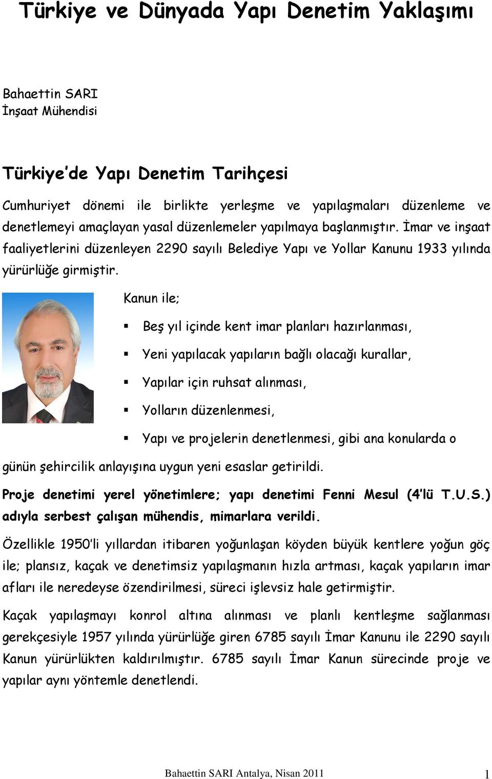 Kanun ile; Beş yıl içinde kent imar planları hazırlanması, Yeni yapılacak yapıların bağlı olacağı kurallar, Yapılar için ruhsat alınması, Yolların düzenlenmesi, Yapı ve projelerin denetlenmesi, gibi