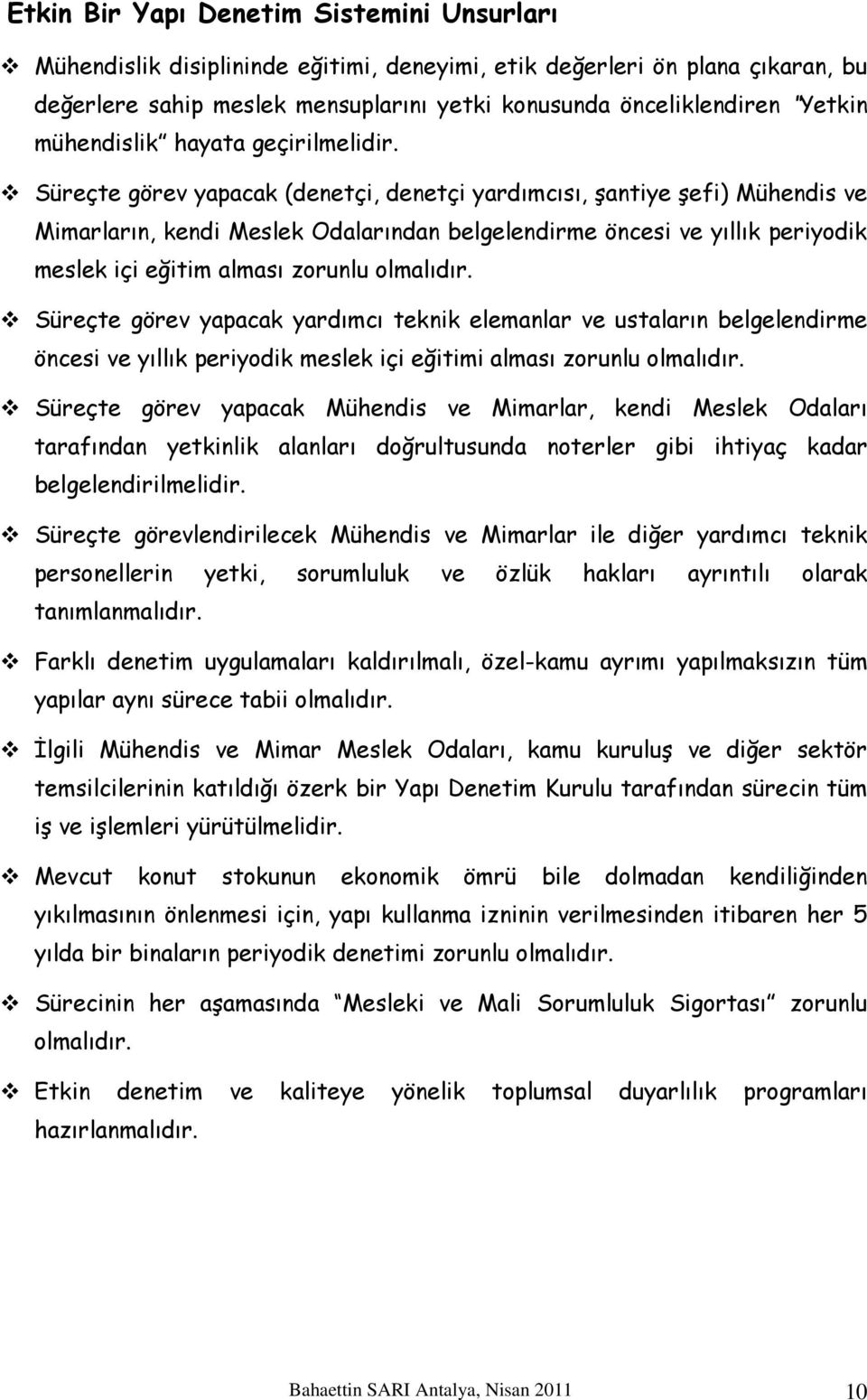 Süreçte görev yapacak (denetçi, denetçi yardımcısı, şantiye şefi) Mühendis ve Mimarların, kendi Meslek Odalarından belgelendirme öncesi ve yıllık periyodik meslek içi eğitim alması zorunlu olmalıdır.