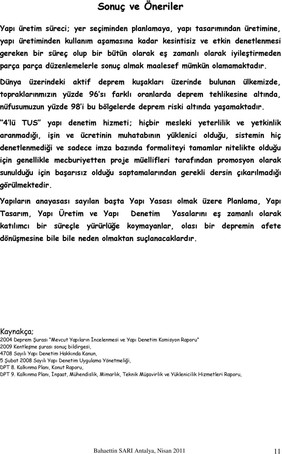 Dünya üzerindeki aktif deprem kuşakları üzerinde bulunan ülkemizde, topraklarınmızın yüzde 96 sı farklı oranlarda deprem tehlikesine altında, nüfusumuzun yüzde 98 i bu bölgelerde deprem riski altında