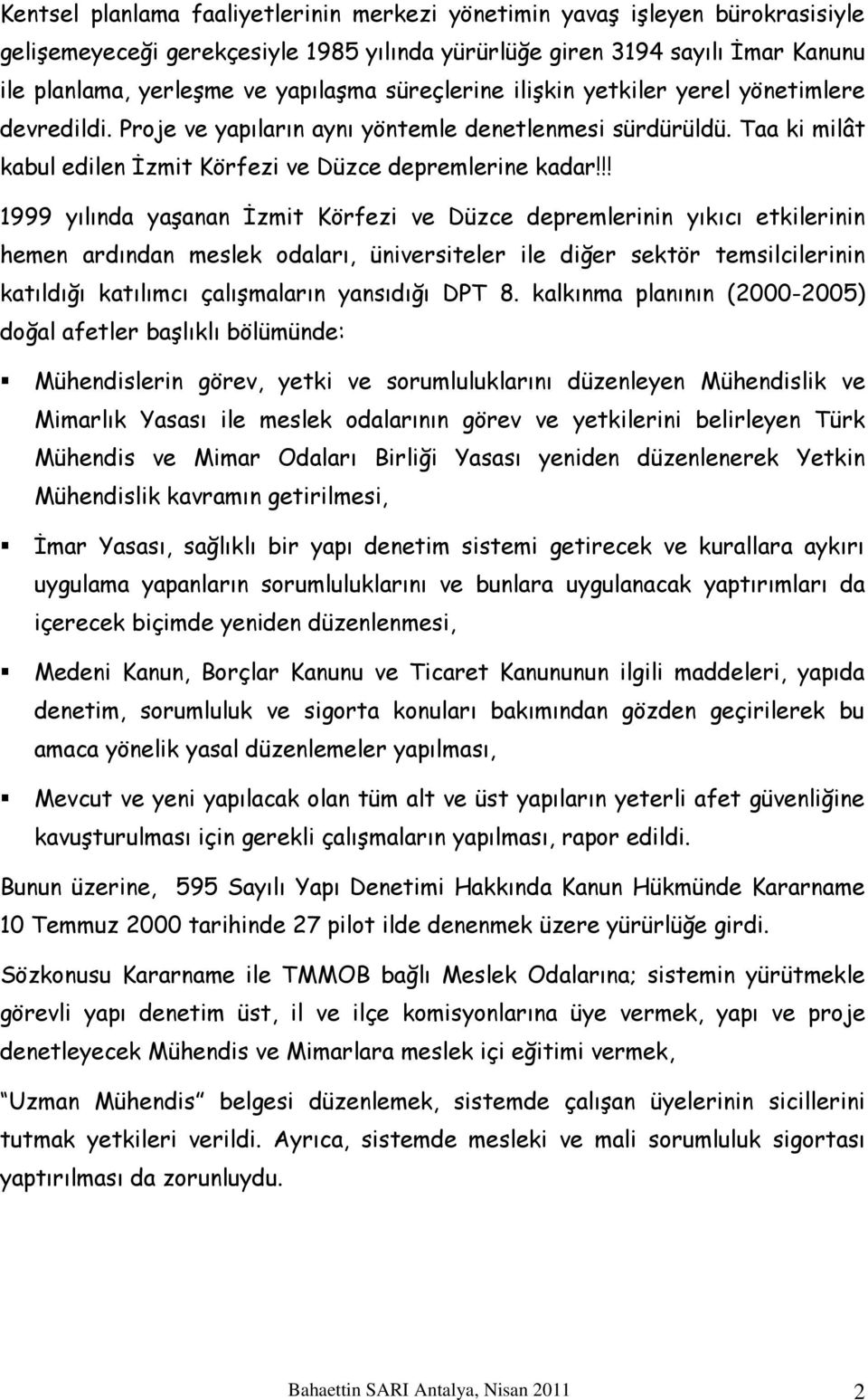 !! 1999 yılında yaşanan İzmit Körfezi ve Düzce depremlerinin yıkıcı etkilerinin hemen ardından meslek odaları, üniversiteler ile diğer sektör temsilcilerinin katıldığı katılımcı çalışmaların