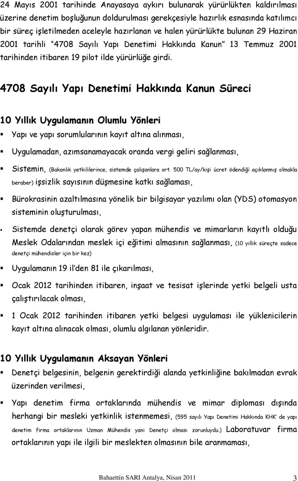 4708 Sayılı Yapı Denetimi Hakkında Kanun Süreci 10 Yıllık Uygulamanın Olumlu Yönleri Yapı ve yapı sorumlularının kayıt altına alınması, Uygulamadan, azımsanamayacak oranda vergi geliri sağlanması,