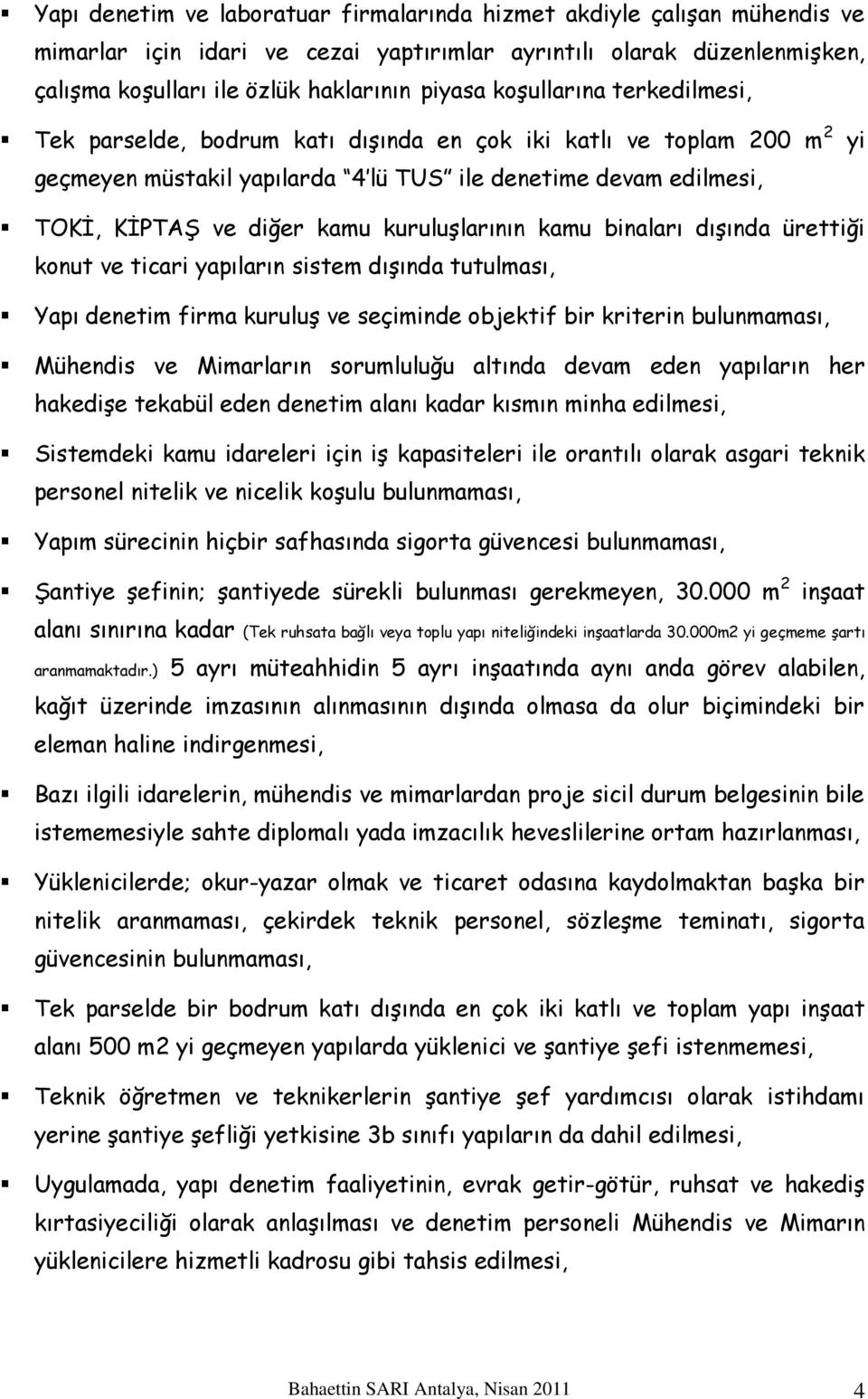 kuruluşlarının kamu binaları dışında ürettiği konut ve ticari yapıların sistem dışında tutulması, Yapı denetim firma kuruluş ve seçiminde objektif bir kriterin bulunmaması, Mühendis ve Mimarların