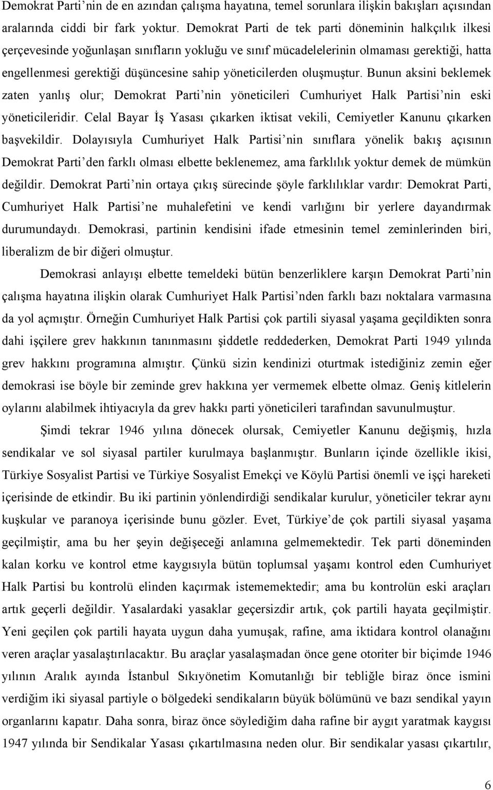 yöneticilerden oluşmuştur. Bunun aksini beklemek zaten yanlış olur; Demokrat Parti nin yöneticileri Cumhuriyet Halk Partisi nin eski yöneticileridir.