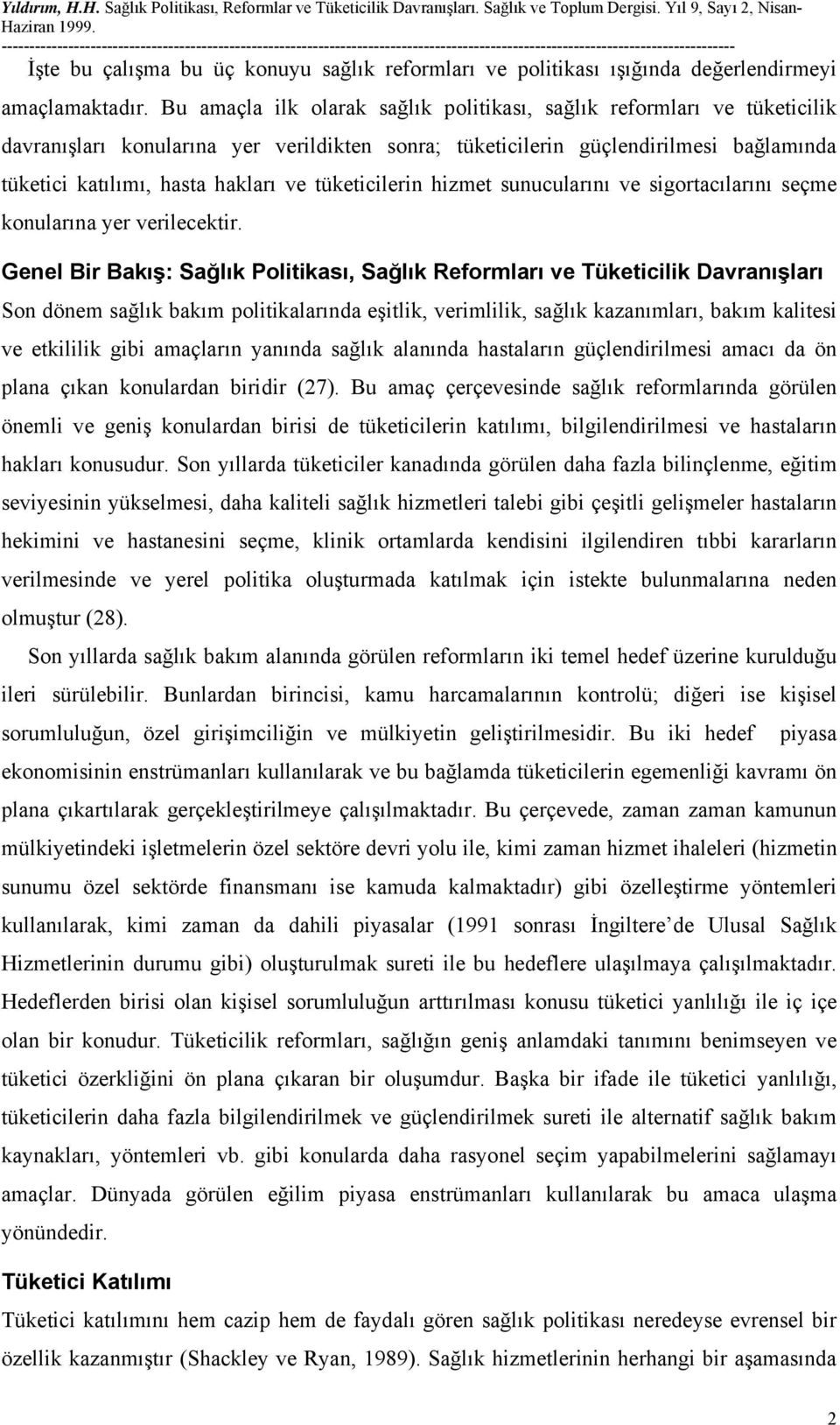 tüketicilerin hizmet sunucularını ve sigortacılarını seçme konularına yer verilecektir.