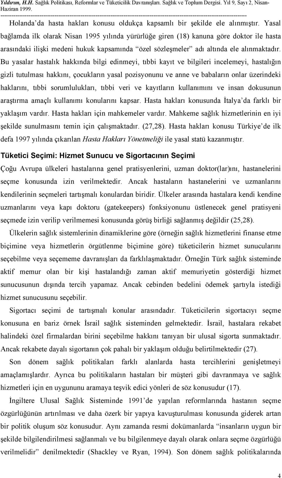 Bu yasalar hastalık hakkında bilgi edinmeyi, tıbbi kayıt ve bilgileri incelemeyi, hastalığın gizli tutulması hakkını, çocukların yasal pozisyonunu ve anne ve babaların onlar üzerindeki haklarını,