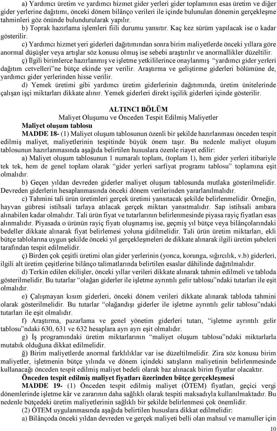 c) Yardımcı hizmet yeri giderleri dağıtımından sonra birim maliyetlerde önceki yıllara göre anormal düşüşler veya artışlar söz konusu olmuş ise sebebi araştırılır ve anormallikler düzeltilir.