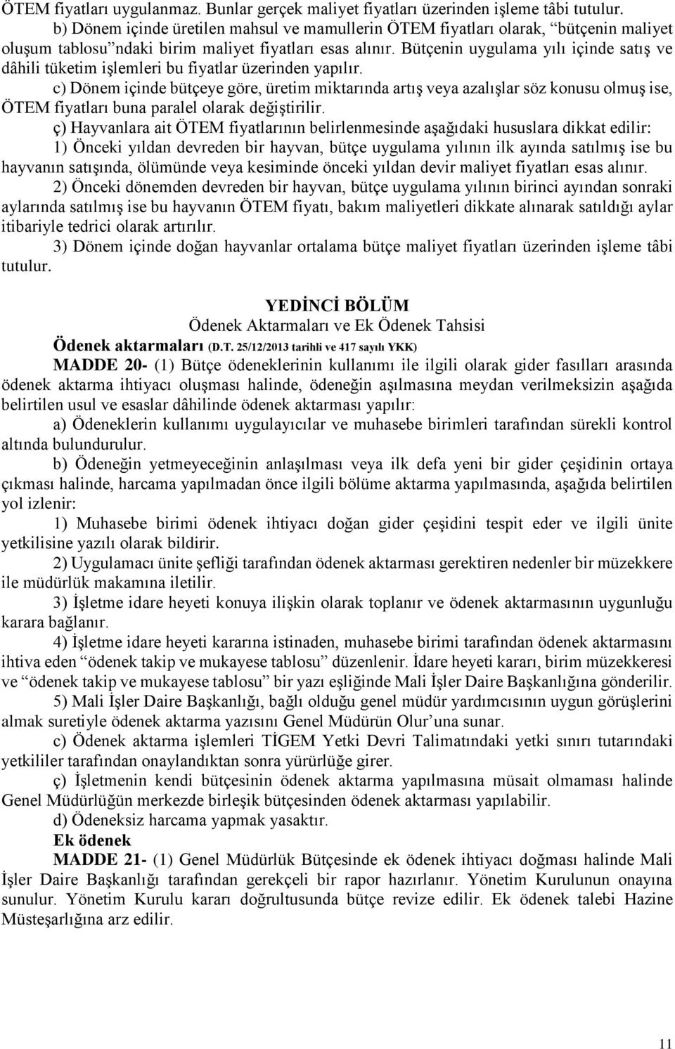 Bütçenin uygulama yılı içinde satış ve dâhili tüketim işlemleri bu fiyatlar üzerinden yapılır.