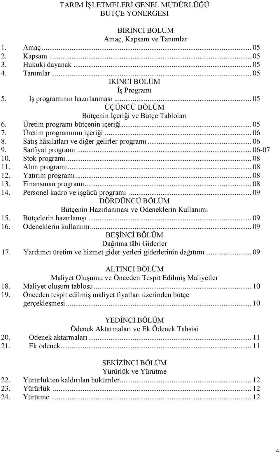 Satış hâsılatları ve diğer gelirler programı... 06 9. Sarfiyat programı... 06-07 10. Stok programı... 08 11. Alım programı... 08 12. Yatırım programı... 08 13. Finansman programı... 08 14.