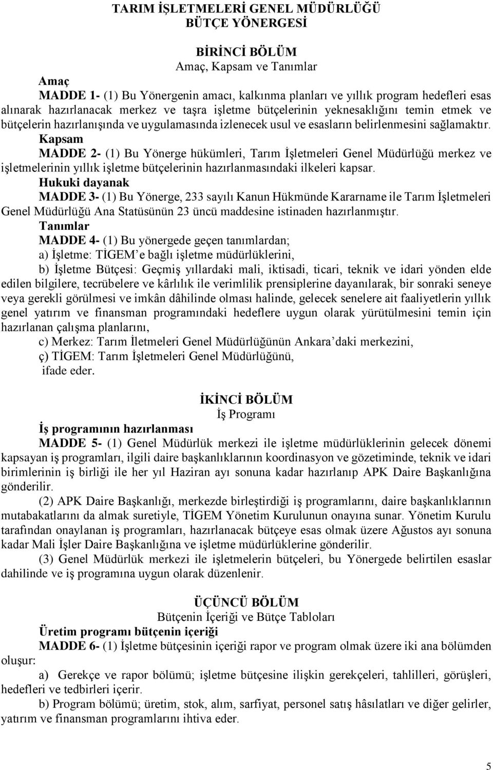 Kapsam MADDE 2- (1) Bu Yönerge hükümleri, Tarım İşletmeleri Genel Müdürlüğü merkez ve işletmelerinin yıllık işletme bütçelerinin hazırlanmasındaki ilkeleri kapsar.