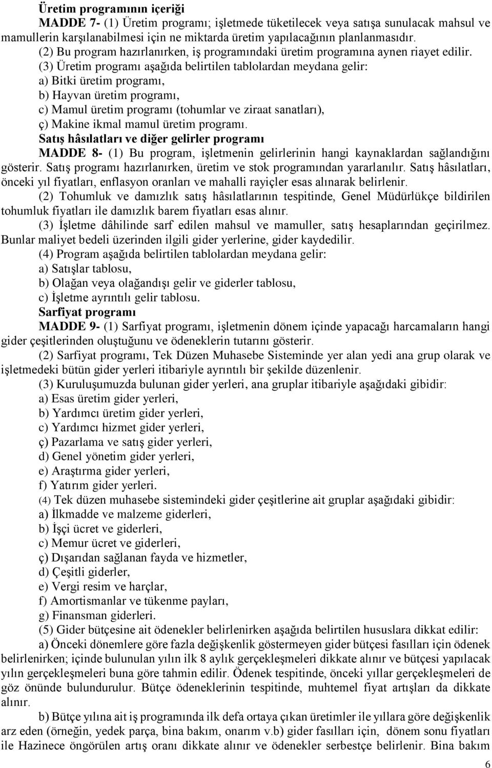 (3) Üretim programı aşağıda belirtilen tablolardan meydana gelir: a) Bitki üretim programı, b) Hayvan üretim programı, c) Mamul üretim programı (tohumlar ve ziraat sanatları), ç) Makine ikmal mamul