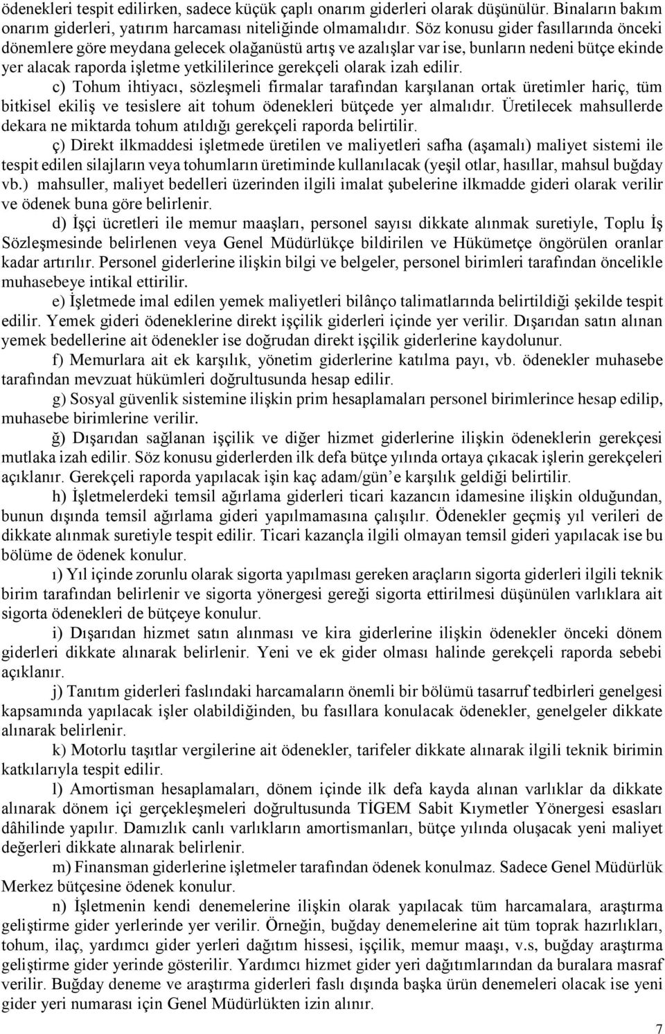 edilir. c) Tohum ihtiyacı, sözleşmeli firmalar tarafından karşılanan ortak üretimler hariç, tüm bitkisel ekiliş ve tesislere ait tohum ödenekleri bütçede yer almalıdır.