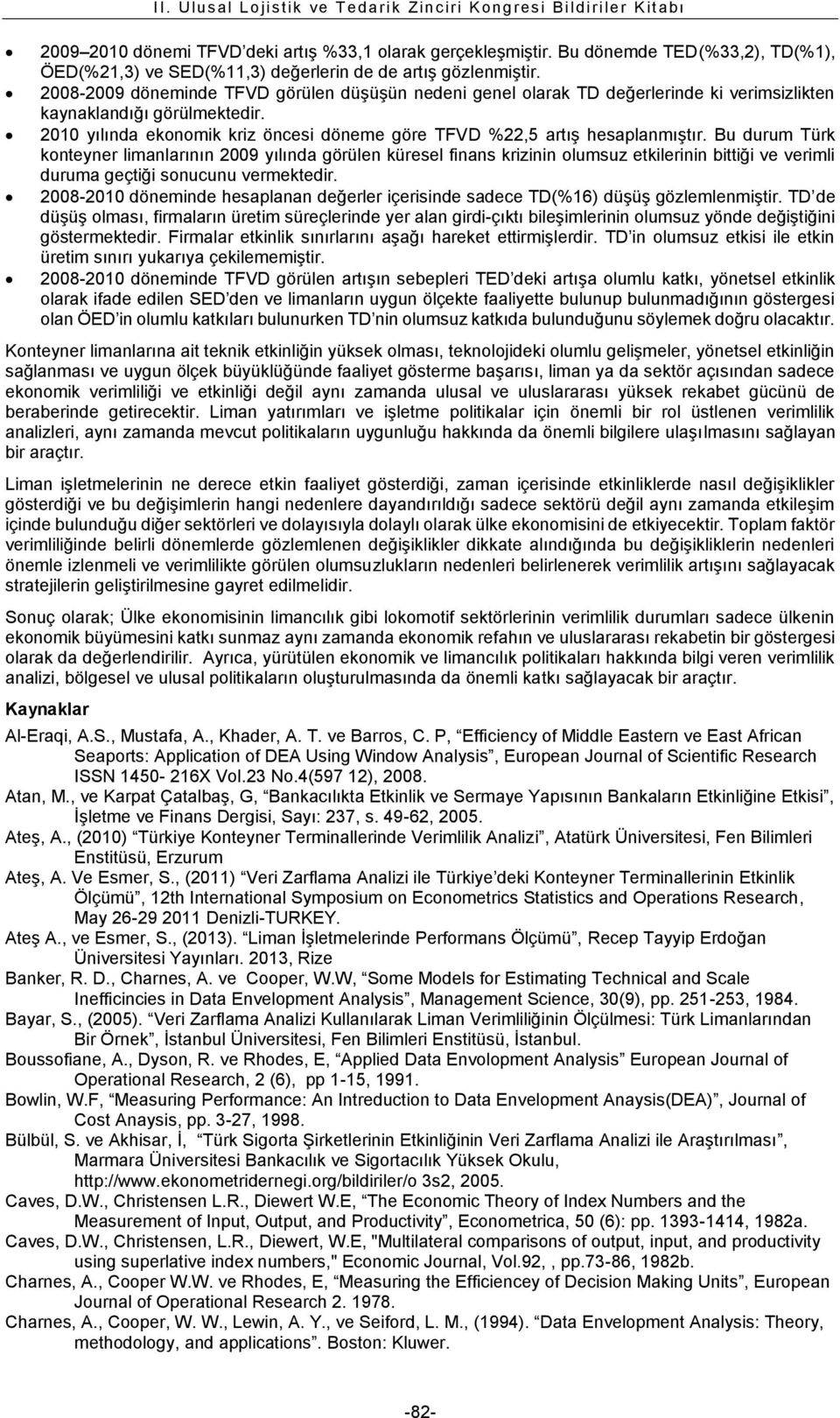 2008-2009 döneminde TFVD görülen düşüşün nedeni genel olarak TD değerlerinde ki verimsizlikten kaynaklandığı görülmektedir.