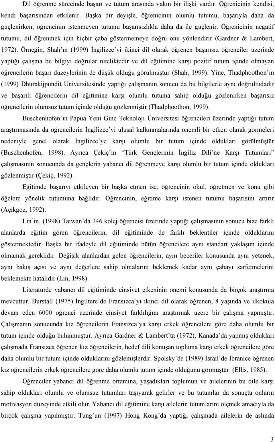 Öğrenicinin negatif tutumu, dil öğrenmek için hiçbir çaba göstermemeye doğru onu yönlendirir (Gardner & Lambert, 1972).