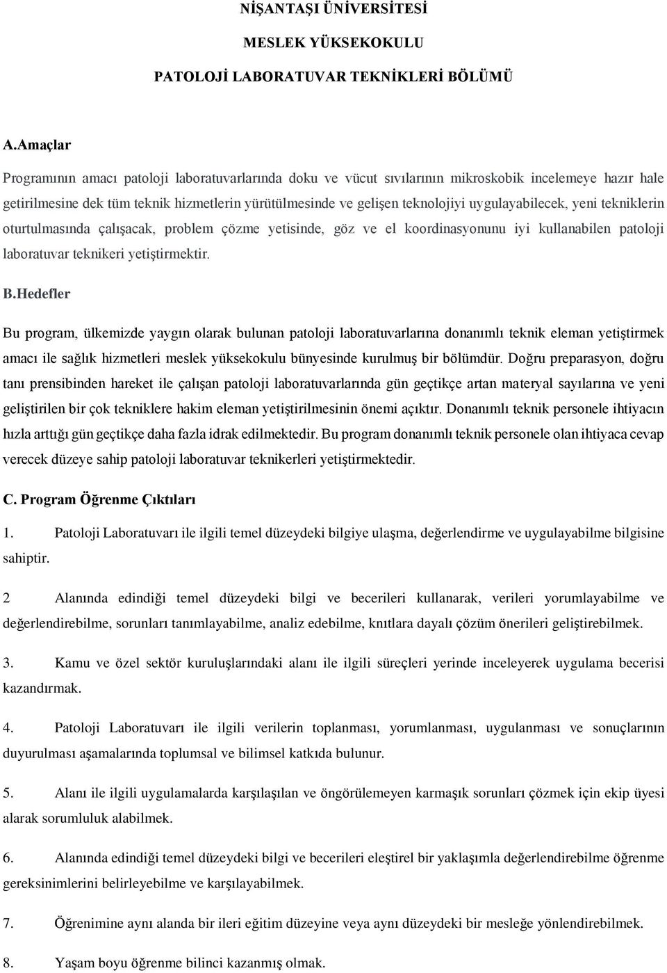 uygulayabilecek, yeni tekniklerin oturtulmasında çalışacak, problem çözme yetisinde, göz ve el koordinasyonunu iyi kullanabilen patoloji laboratuvar teknikeri yetiştirmektir. B.