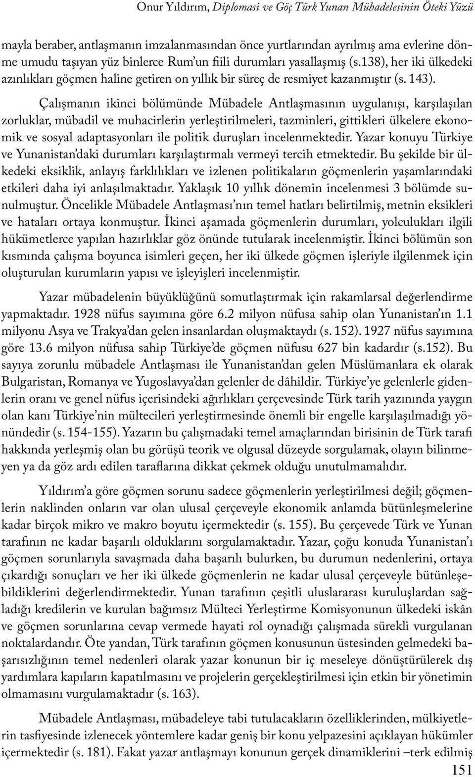 Çalışmanın ikinci bölümünde Mübadele Antlaşmasının uygulanışı, karşılaşılan zorluklar, mübadil ve muhacirlerin yerleştirilmeleri, tazminleri, gittikleri ülkelere ekonomik ve sosyal adaptasyonları ile