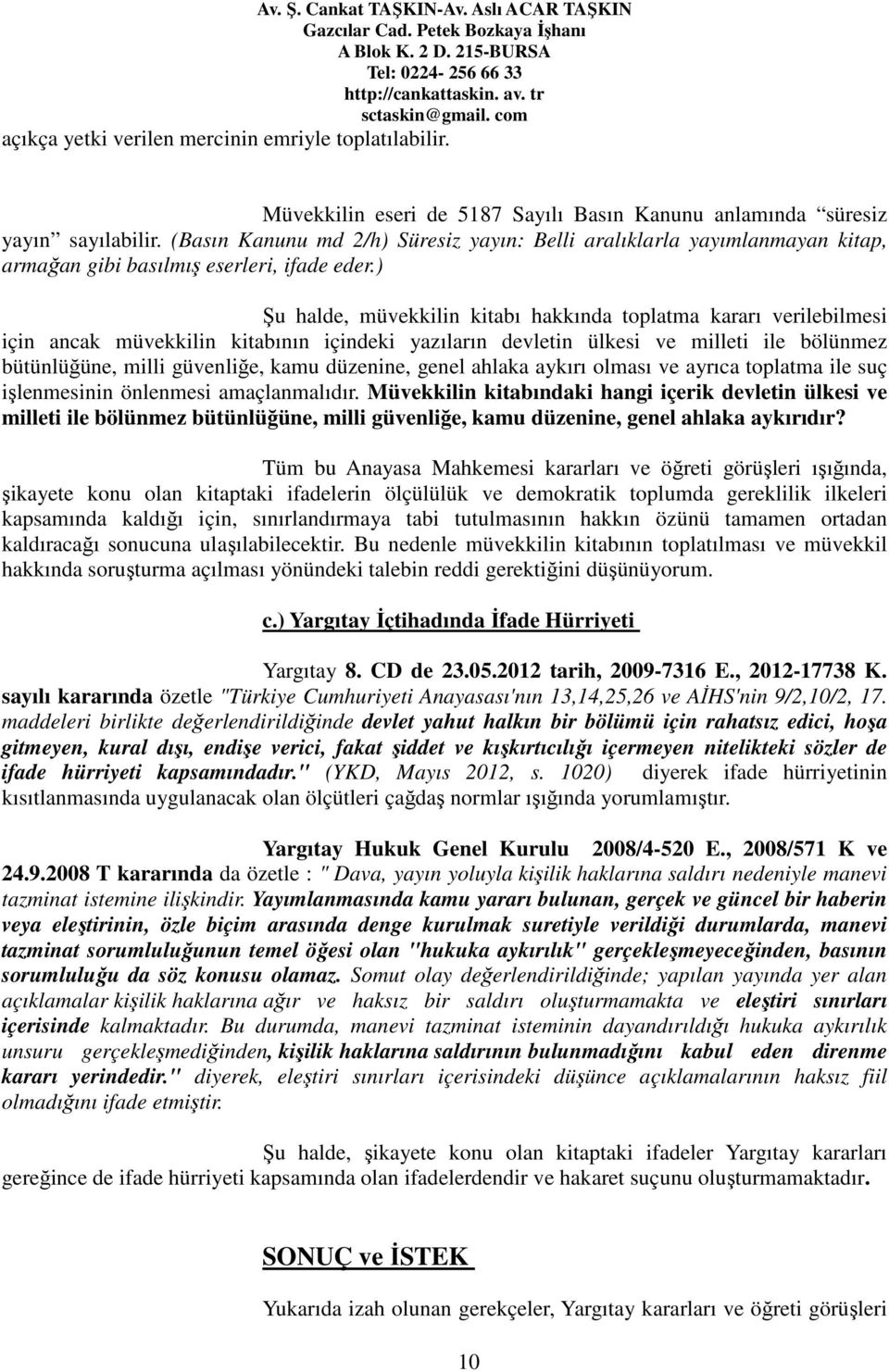 ) Şu halde, müvekkilin kitabı hakkında toplatma kararı verilebilmesi için ancak müvekkilin kitabının içindeki yazıların devletin ülkesi ve milleti ile bölünmez bütünlüğüne, milli güvenliğe, kamu