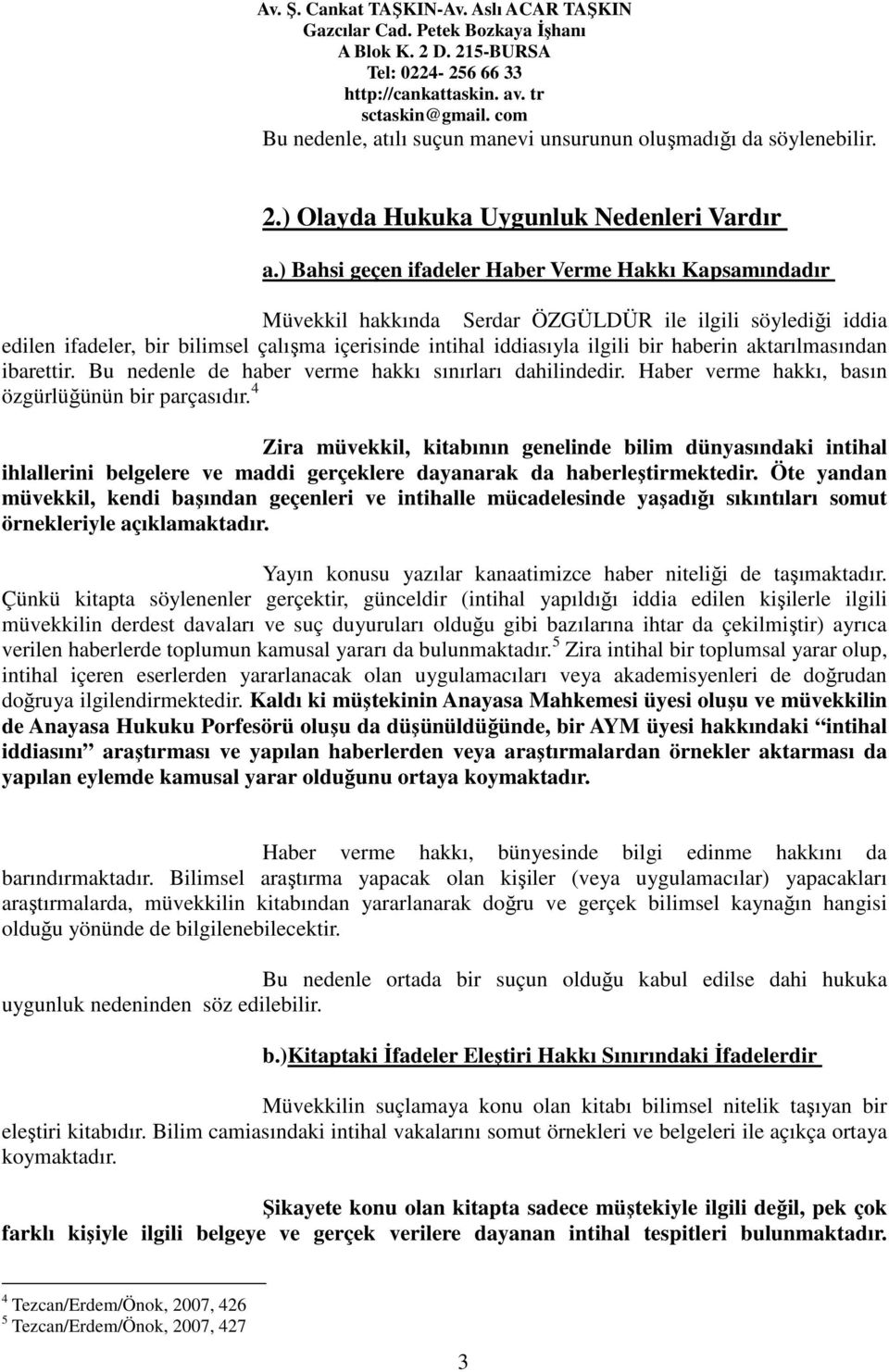 haberin aktarılmasından ibarettir. Bu nedenle de haber verme hakkı sınırları dahilindedir. Haber verme hakkı, basın özgürlüğünün bir parçasıdır.