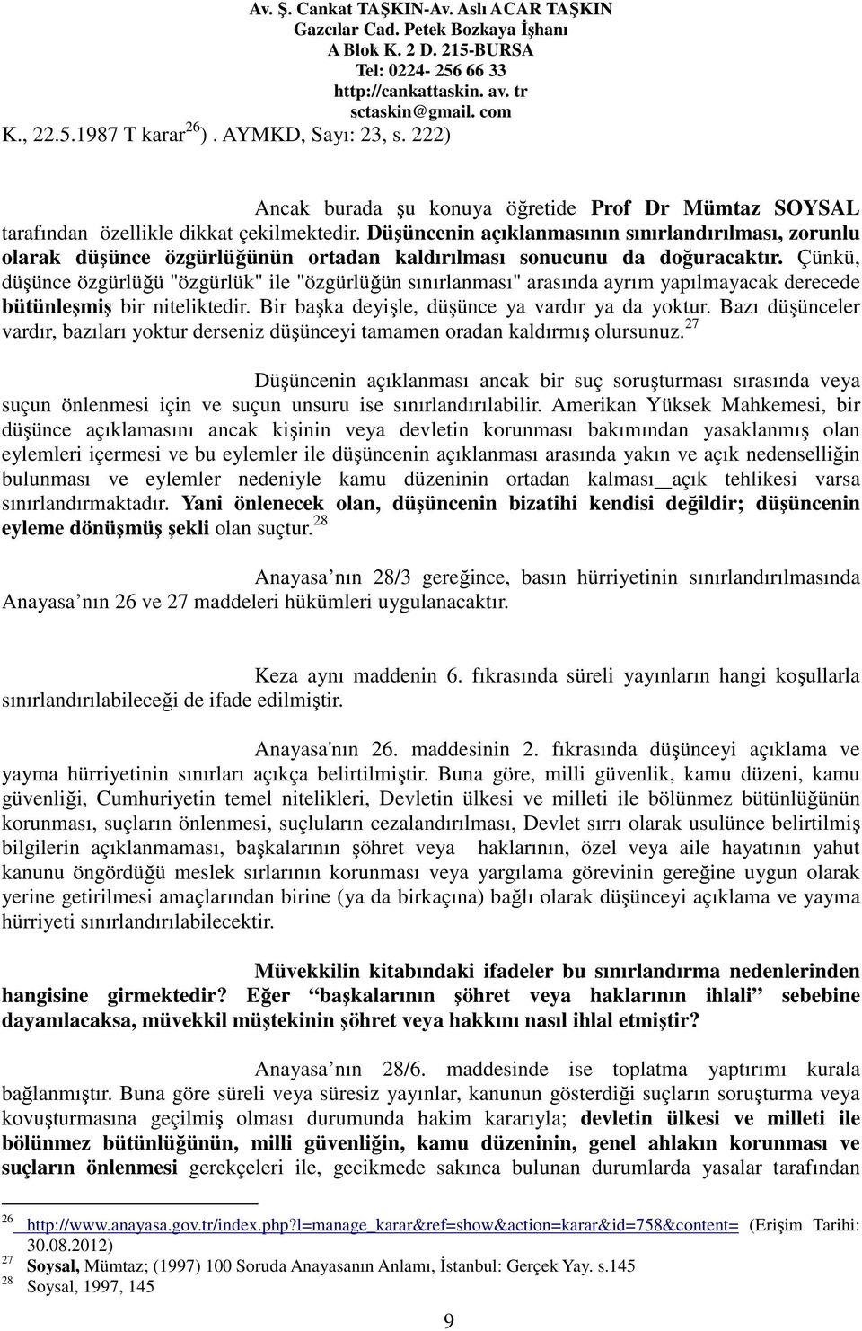 Çünkü, düşünce özgürlüğü "özgürlük" ile "özgürlüğün sınırlanması" arasında ayrım yapılmayacak derecede bütünleşmiş bir niteliktedir. Bir başka deyişle, düşünce ya vardır ya da yoktur.