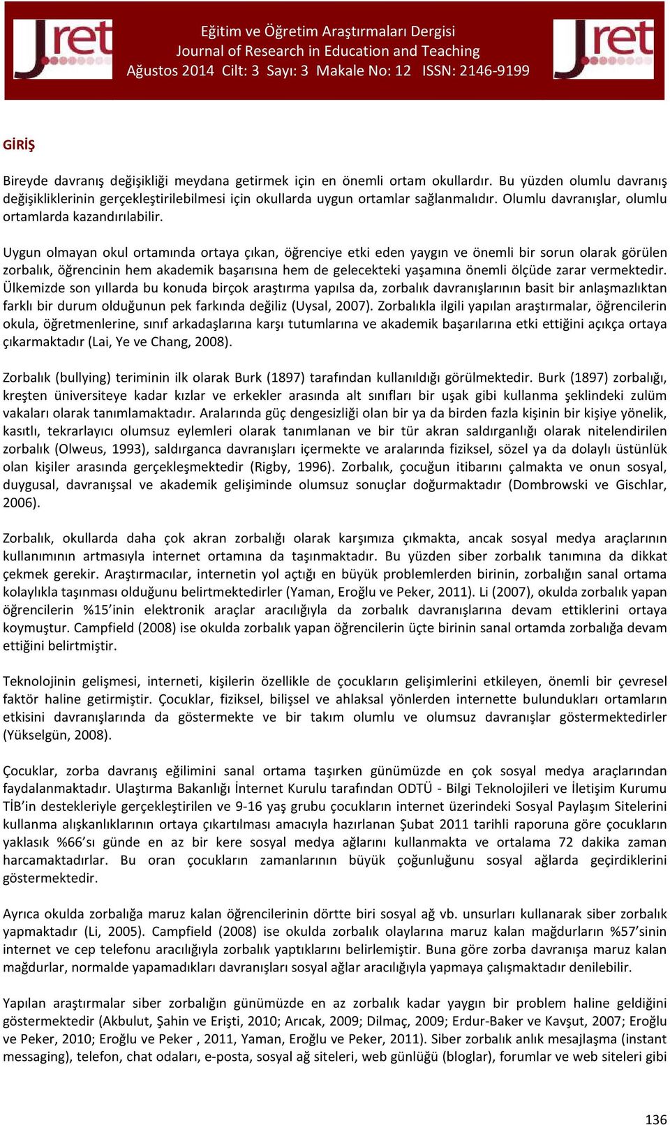 Uygun olmayan okul ortamında ortaya çıkan, öğrenciye etki eden yaygın ve önemli bir sorun olarak görülen zorbalık, öğrencinin hem akademik başarısına hem de gelecekteki yaşamına önemli ölçüde zarar