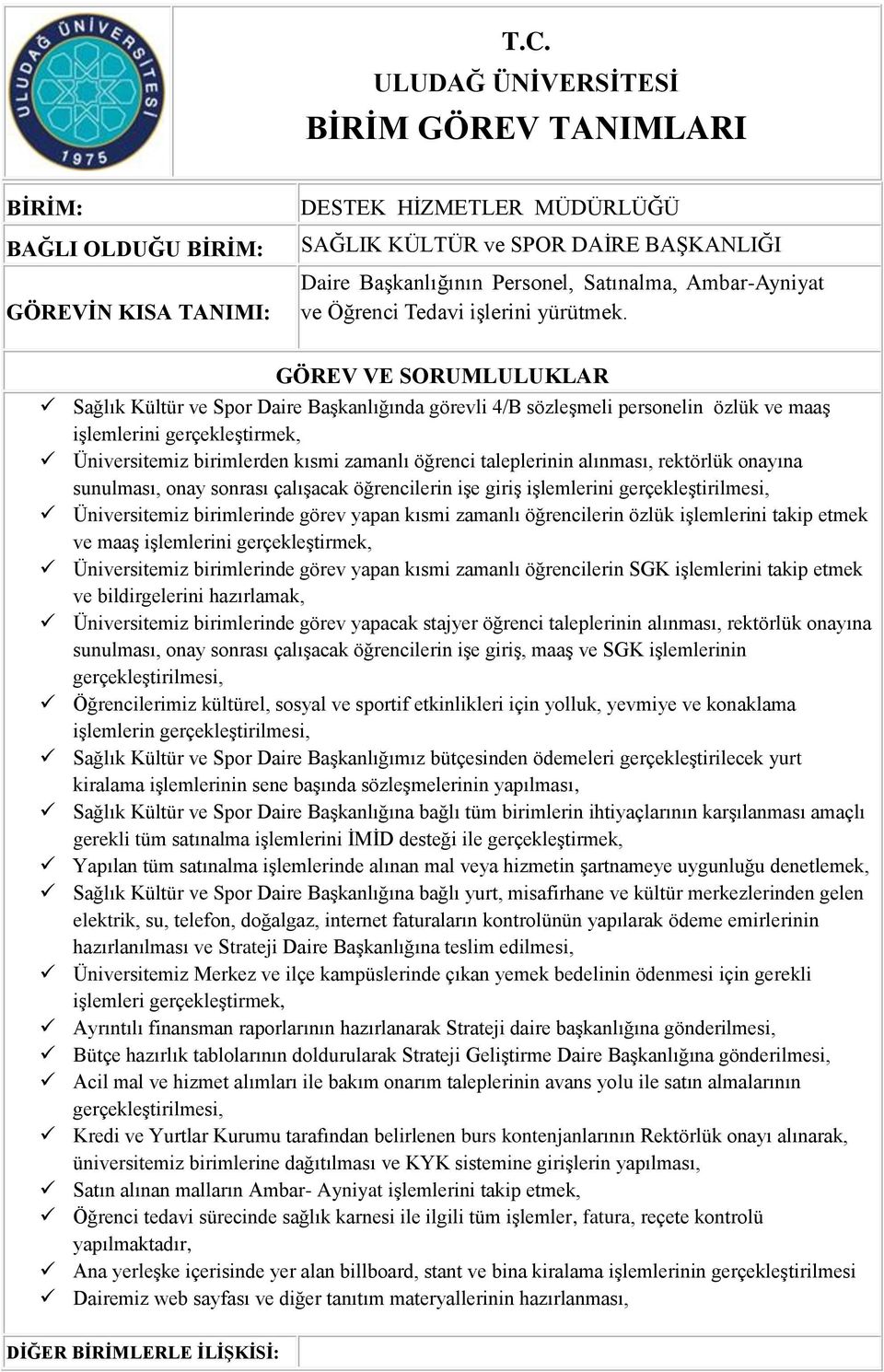 onayına sunulması, onay sonrası çalışacak öğrencilerin işe giriş işlemlerini gerçekleştirilmesi, Üniversitemiz birimlerinde görev yapan kısmi zamanlı öğrencilerin özlük işlemlerini takip etmek ve