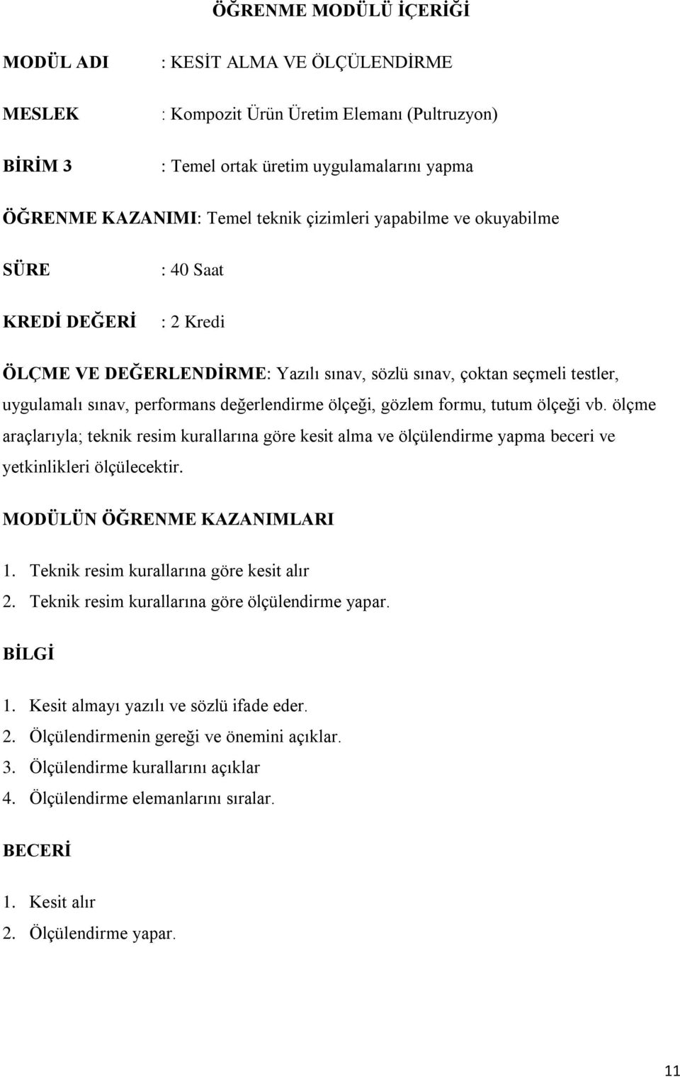 gözlem formu, tutum ölçeği vb. ölçme araçlarıyla; teknik resim kurallarına göre kesit alma ve ölçülendirme yapma beceri ve yetkinlikleri ölçülecektir. MODÜLÜN ÖĞRENME KAZANIMLARI 1.