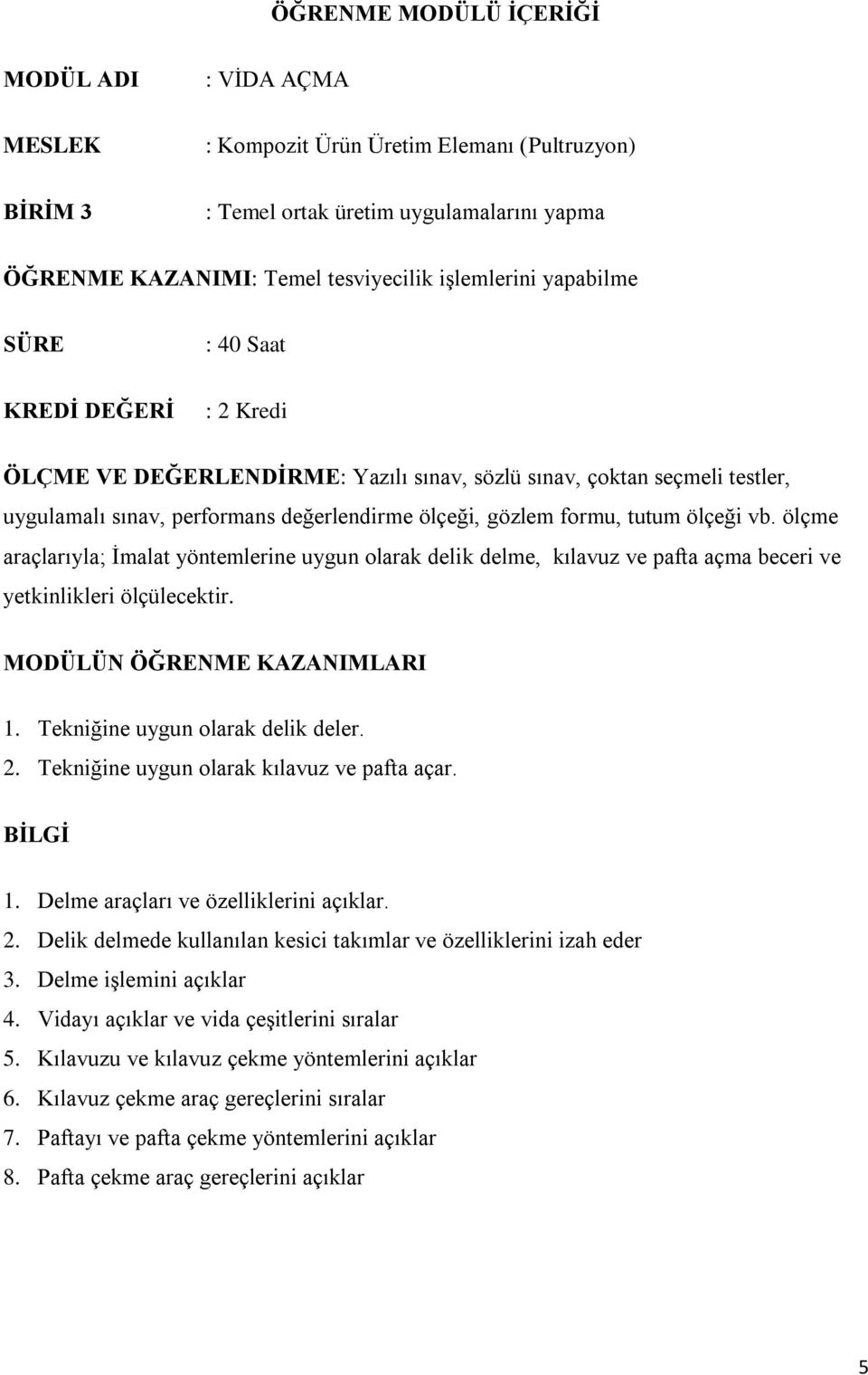 ölçeği vb. ölçme araçlarıyla; İmalat yöntemlerine uygun olarak delik delme, kılavuz ve pafta açma beceri ve yetkinlikleri ölçülecektir. MODÜLÜN ÖĞRENME KAZANIMLARI 1.