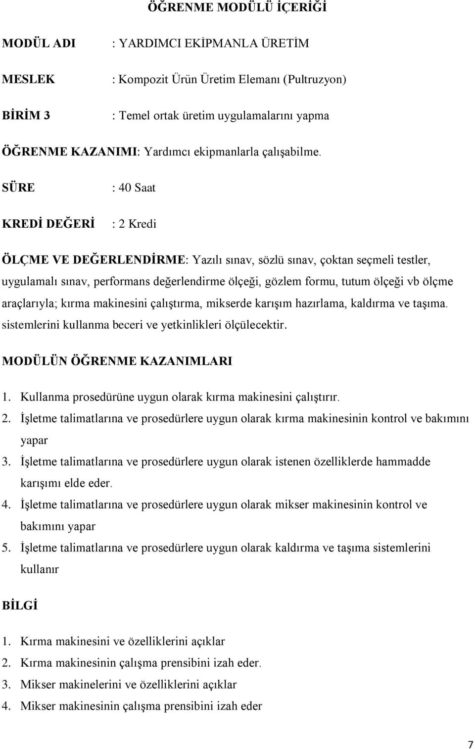 SÜRE : 40 Saat KREDİ DEĞERİ : 2 Kredi ÖLÇME VE DEĞERLENDİRME: Yazılı sınav, sözlü sınav, çoktan seçmeli testler, uygulamalı sınav, performans değerlendirme ölçeği, gözlem formu, tutum ölçeği vb ölçme