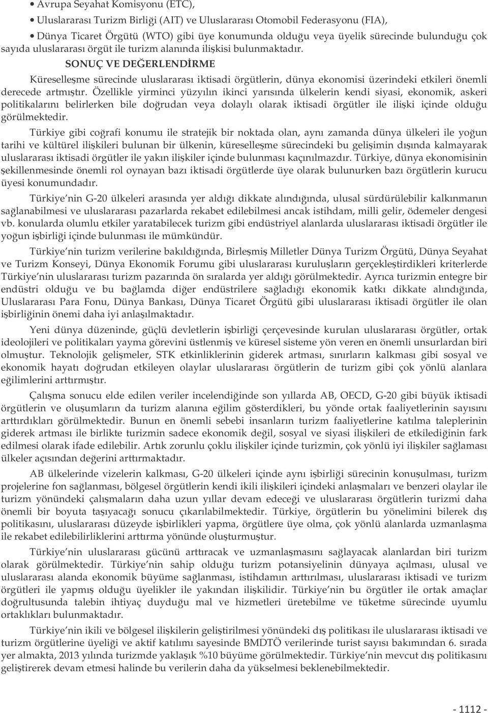 SONUÇ VE DEERLENDRME Küreselleme sürecinde uluslararası iktisadi örgütlerin, dünya ekonomisi üzerindeki etkileri önemli derecede artmıtır.