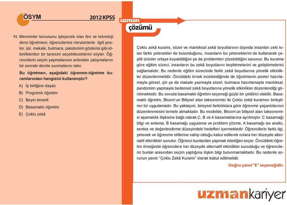 A) İş birliğine dayalı B) Programlı öğretim C) Beyin temelli D) Basamaklı öğretim E) Çoklu zekâ Çoklu zekâ kuramı, sözel ve mantıksal zekâ boyutlarının dışında insanları zeki kılan farklı yetenekler