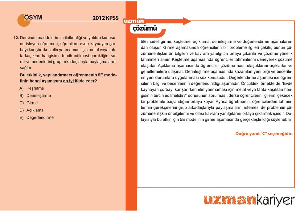 A) Keşfetme B) Derinleştirme C) Girme D) Açıklama E) Değerlendirme 5E modeli girme, keşfetme, açıklama, derinleştirme ve değerlendirme aşamalarından oluşur.