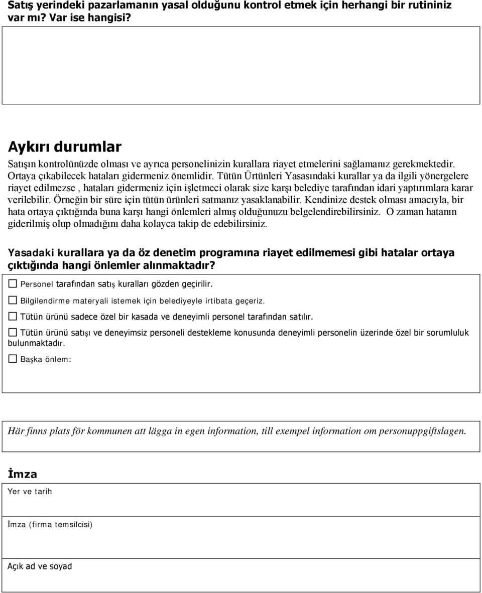 Tütün Ürtünleri Yasasındaki kurallar ya da ilgili yönergelere riayet edilmezse, hataları gidermeniz için işletmeci olarak size karşı belediye tarafından idari yaptırımlara karar verilebilir.