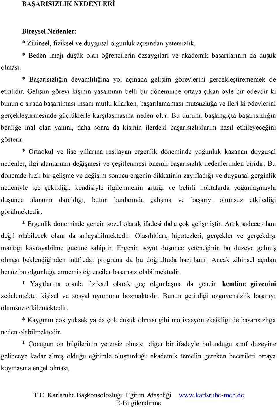 Gelişim görevi kişinin yaşamının belli bir döneminde ortaya çıkan öyle bir ödevdir ki bunun o sırada başarılması insanı mutlu kılarken, başarılamaması mutsuzluğa ve ileri ki ödevlerini