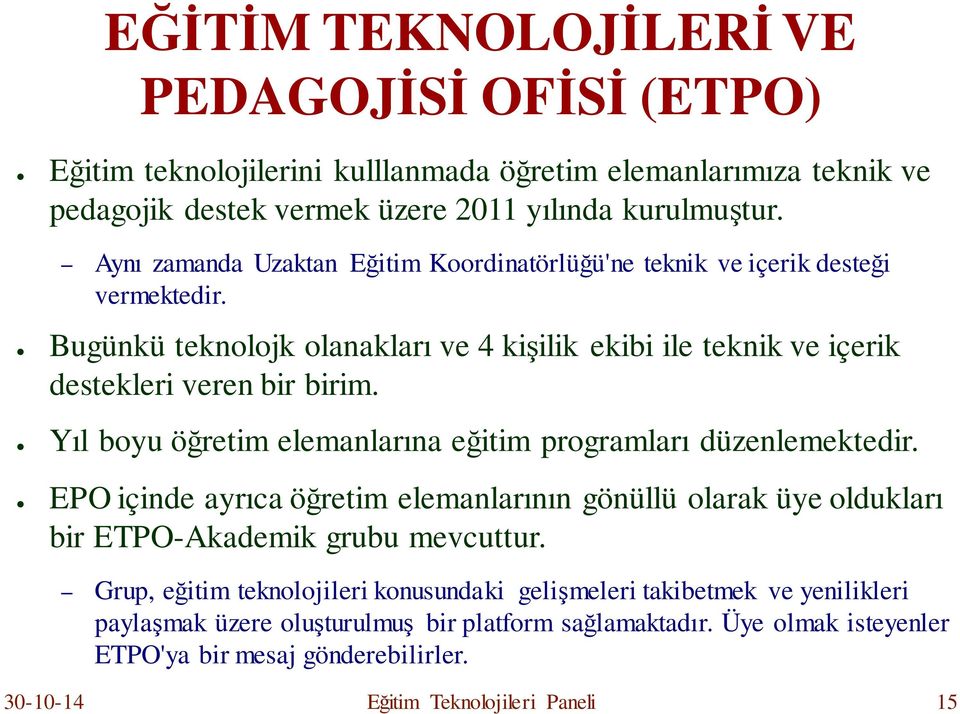 Yıl boyu öğretim elemanlarına eğitim programları düzenlemektedir. EPO içinde ayrıca öğretim elemanlarının gönüllü olarak üye oldukları bir ETPO-Akademik grubu mevcuttur.