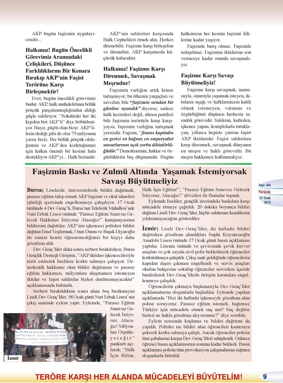 Hayır, güçlü olan biziz. AKP lilerin dediği gibi de olsa 75 milyonun yarısı biziz. Biz bölük pörçük olduğumuz ve AKP den korktuğumuz için halkın önemli bir kesimi hala destekliyor AKP yi.