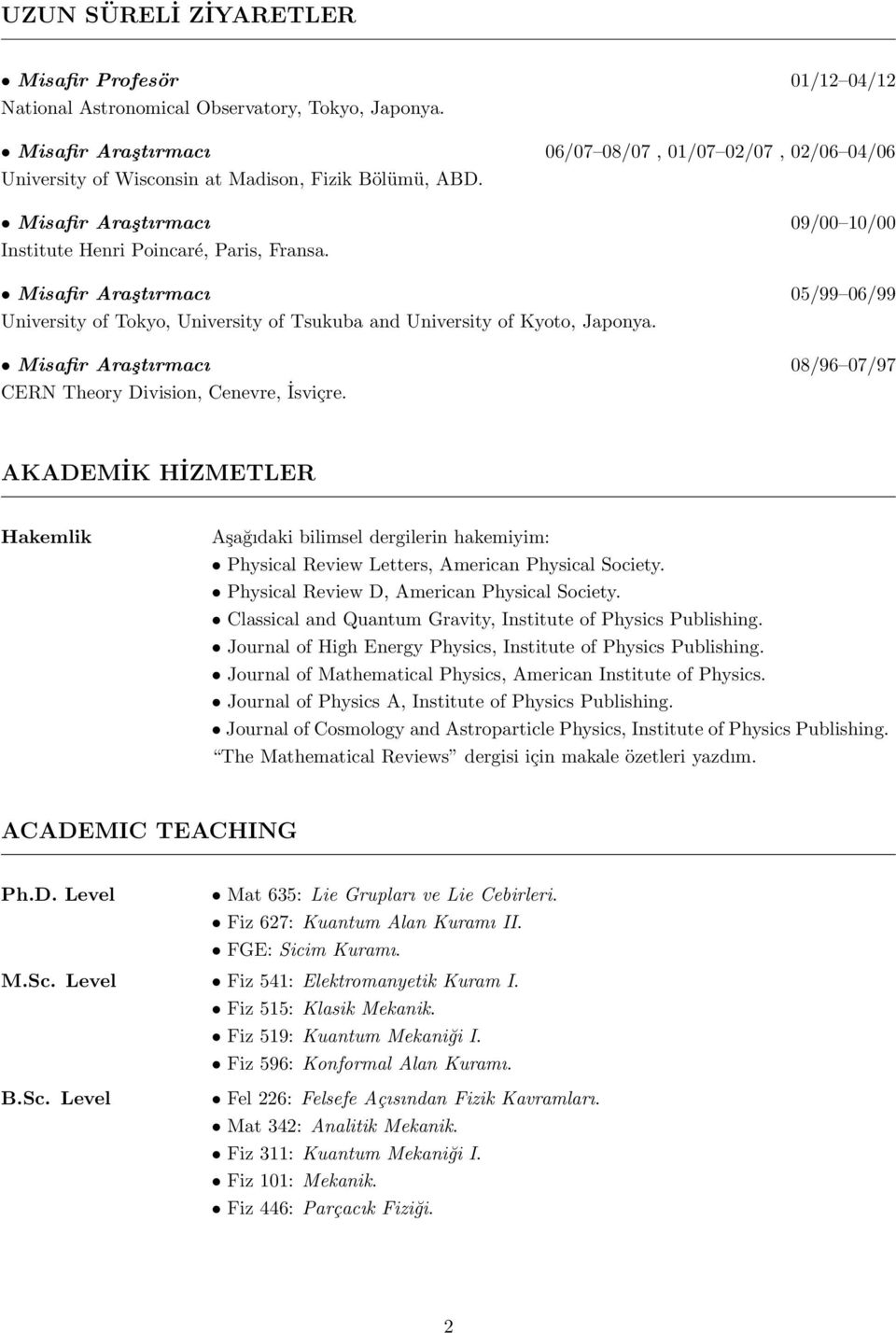 Misafir Araştırmacı 05/99 06/99 University of Tokyo, University of Tsukuba and University of Kyoto, Japonya. Misafir Araştırmacı 08/96 07/97 CERN Theory Division, Cenevre, İsviçre.