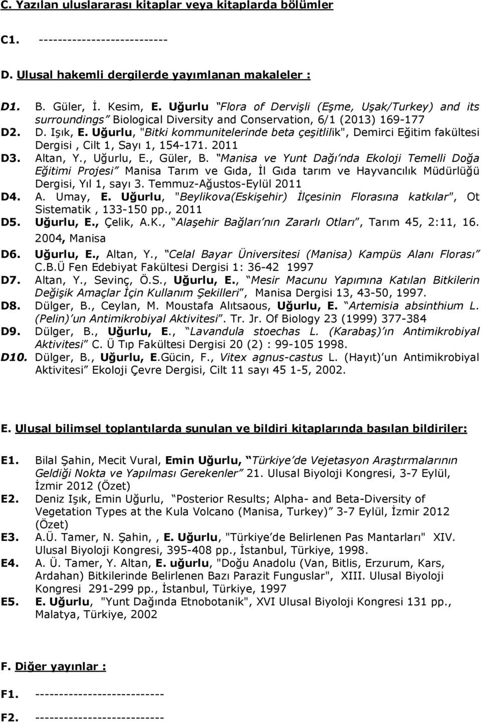 Uğurlu, "Bitki kommunitelerinde beta çeşitlilik", Demirci Eğitim fakültesi Dergisi, Cilt 1, Sayı 1, 154-171. 2011 D3. Altan, Y., Uğurlu, E., Güler, B.