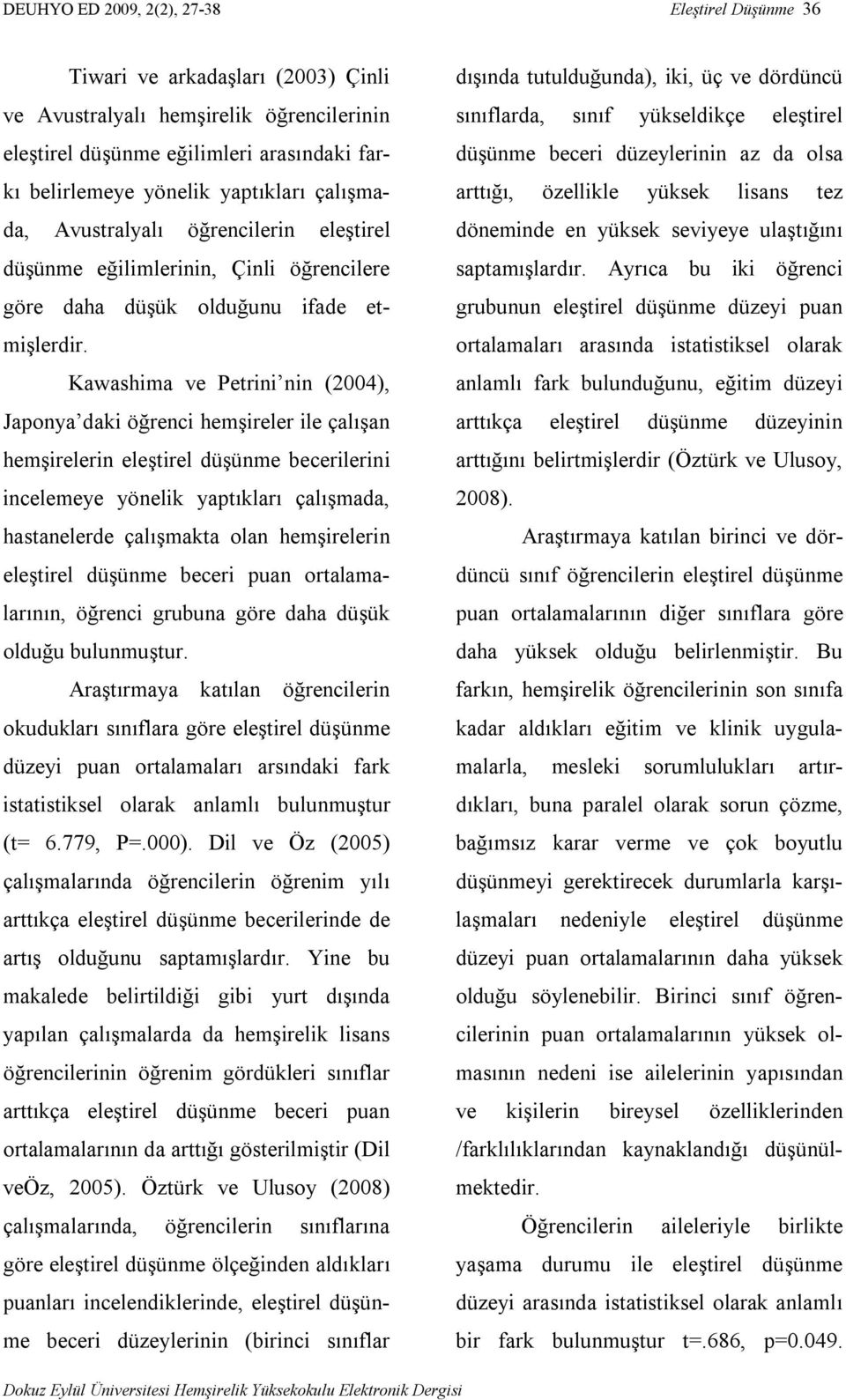 Kawashima ve Petrini nin (2004), Japonya daki öğrenci hemşireler ile çalışan hemşirelerin eleştirel düşünme becerilerini incelemeye yönelik yaptıkları çalışmada, hastanelerde çalışmakta olan