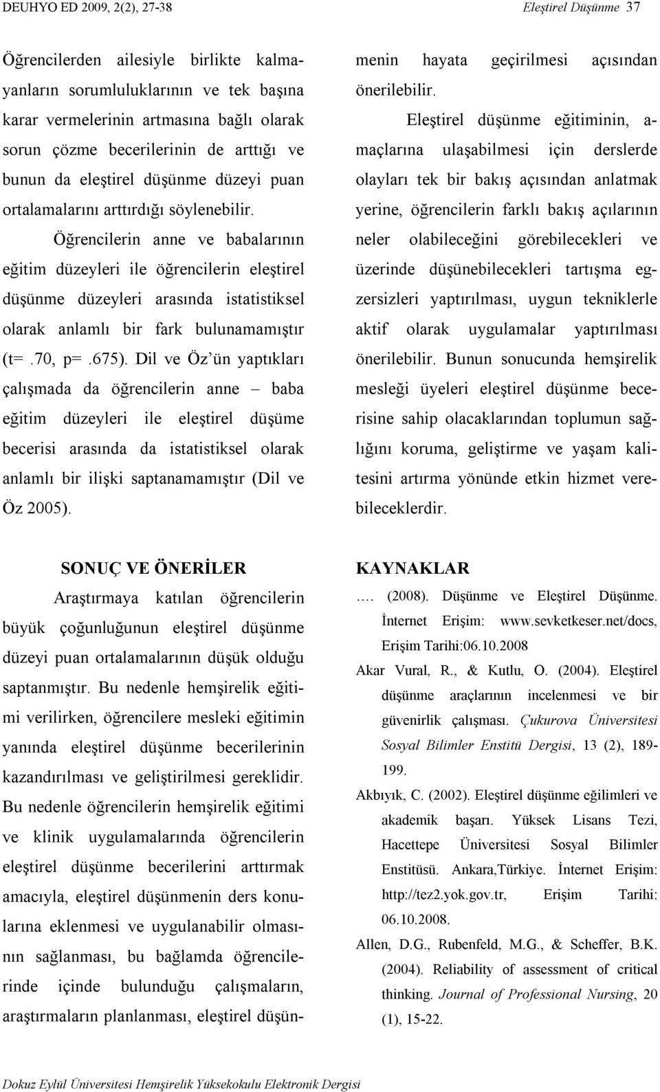 Öğrencilerin anne ve babalarının eğitim düzeyleri ile öğrencilerin eleştirel düşünme düzeyleri arasında istatistiksel olarak anlamlı bir fark bulunamamıştır (t=.70, p=.675).