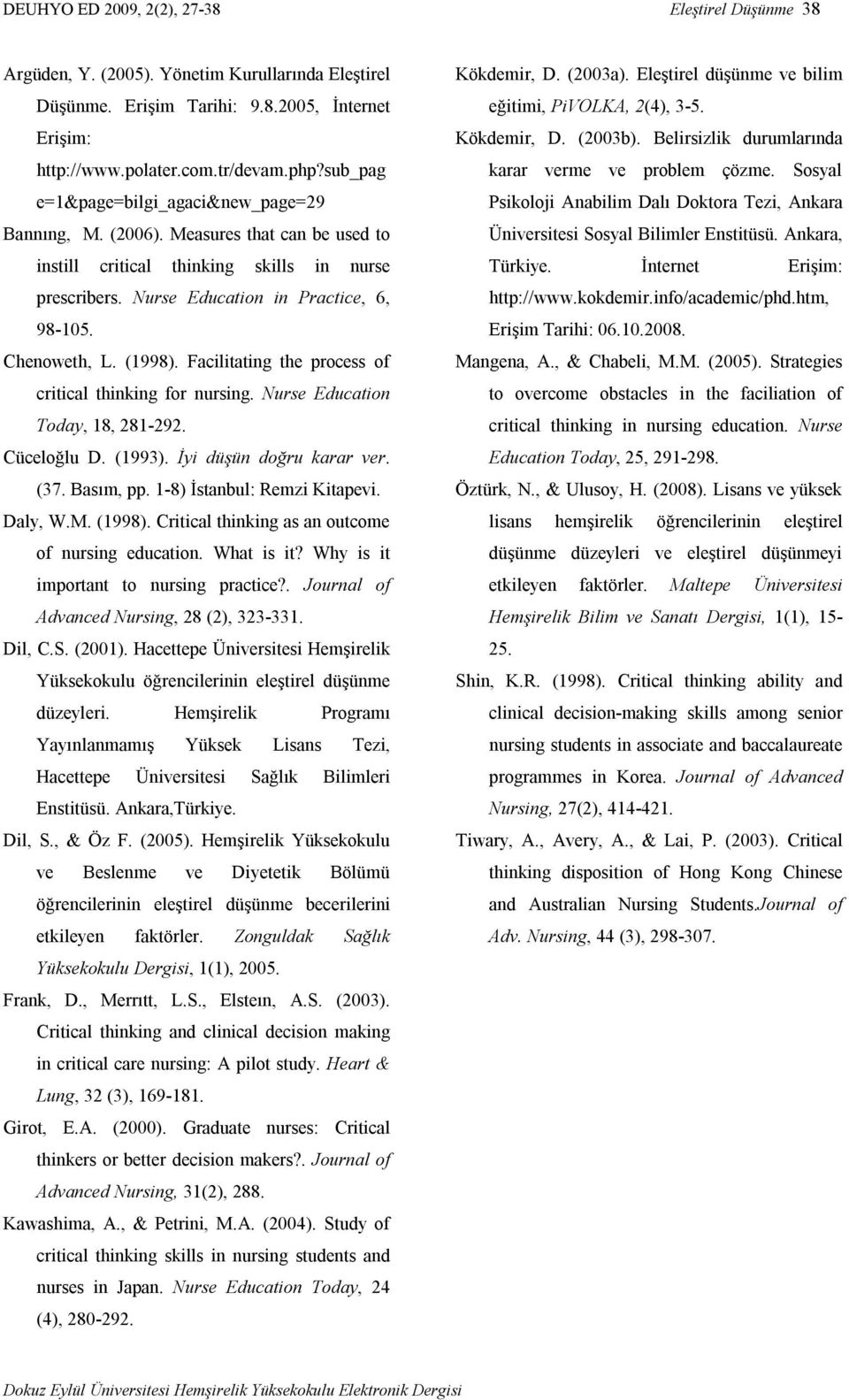 (1998). Facilitating the process of critical thinking for nursing. Nurse Education Today, 18, 281-292. Cüceloğlu D. (1993). İyi düşün doğru karar ver. (37. Basım, pp. 1-8) İstanbul: Remzi Kitapevi.