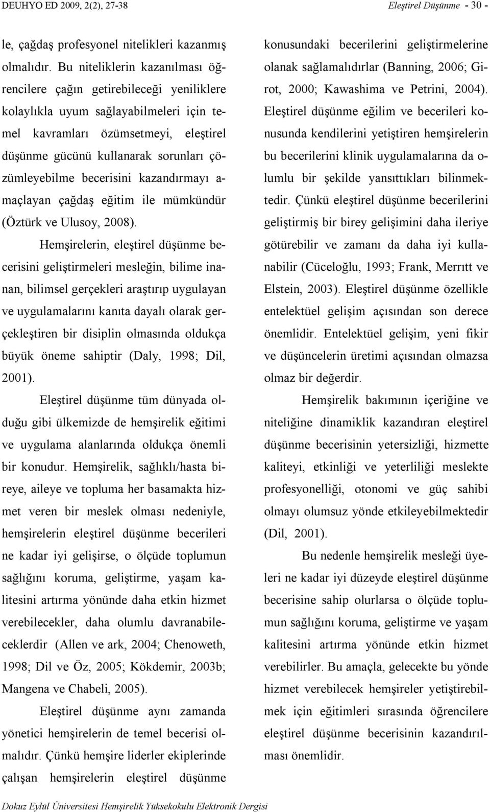 çözümleyebilme becerisini kazandırmayı a- maçlayan çağdaş eğitim ile mümkündür (Öztürk ve Ulusoy, 2008).