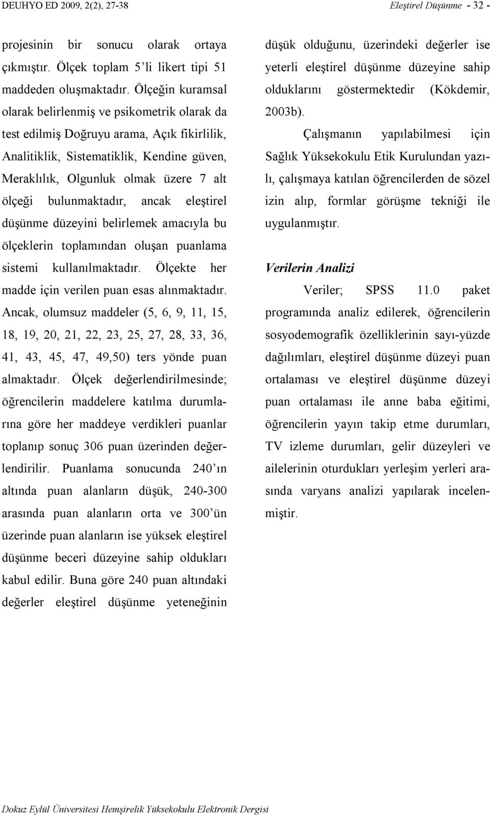 bulunmaktadır, ancak eleştirel düşünme düzeyini belirlemek amacıyla bu ölçeklerin toplamından oluşan puanlama sistemi kullanılmaktadır. Ölçekte her madde için verilen puan esas alınmaktadır.