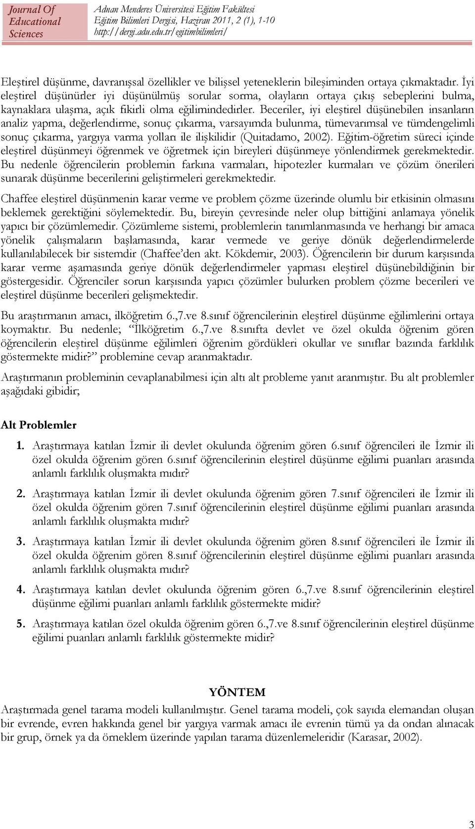 Beceriler, iyi eleştirel düşünebilen insanların analiz yapma, değerlendirme, sonuç çıkarma, varsayımda bulunma, tümevarımsal ve tümdengelimli sonuç çıkarma, yargıya varma yolları ile ilişkilidir