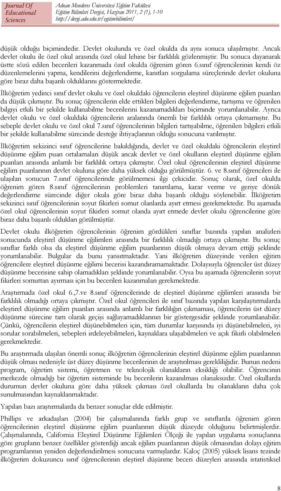 sınıf öğrencilerinin kendi öz düzenlemelerini yapma, kendilerini değerlendirme, kanıtları sorgulama süreçlerinde devlet okuluna göre biraz daha başarılı olduklarını göstermektedir.