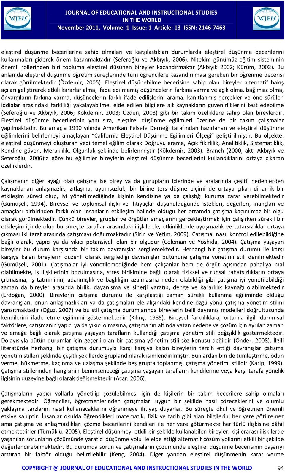 Bu anlamda eleştirel düşünme öğretim süreçlerinde tüm öğrencilere kazandırılması gereken bir öğrenme becerisi olarak görülmektedir (Özdemir, 2005).