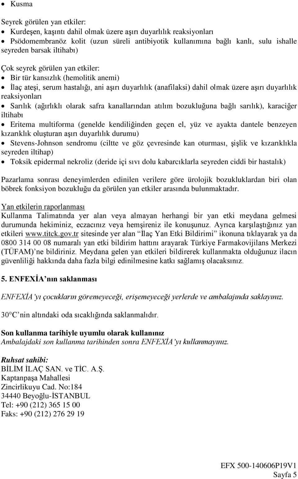 Sarılık (ağırlıklı olarak safra kanallarından atılım bozukluğuna bağlı sarılık), karaciğer iltihabı Eritema multiforma (genelde kendiliğinden geçen el, yüz ve ayakta dantele benzeyen kızarıklık