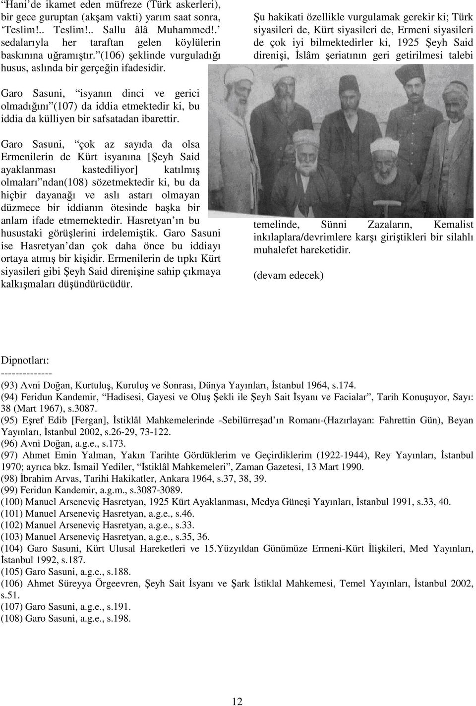 Şu hakikati özellikle vurgulamak gerekir ki; Türk siyasileri de, Kürt siyasileri de, Ermeni siyasileri de çok iyi bilmektedirler ki, 1925 Şeyh Said direnişi, Đslâm şeriatının geri getirilmesi talebi