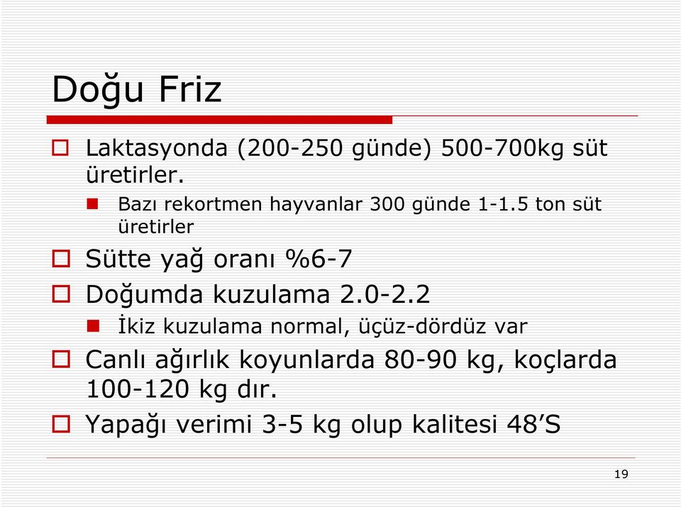 5 ton süt üretirler Sütte yağ oranı %6-7 Doğumda kuzulama 2.0-2.