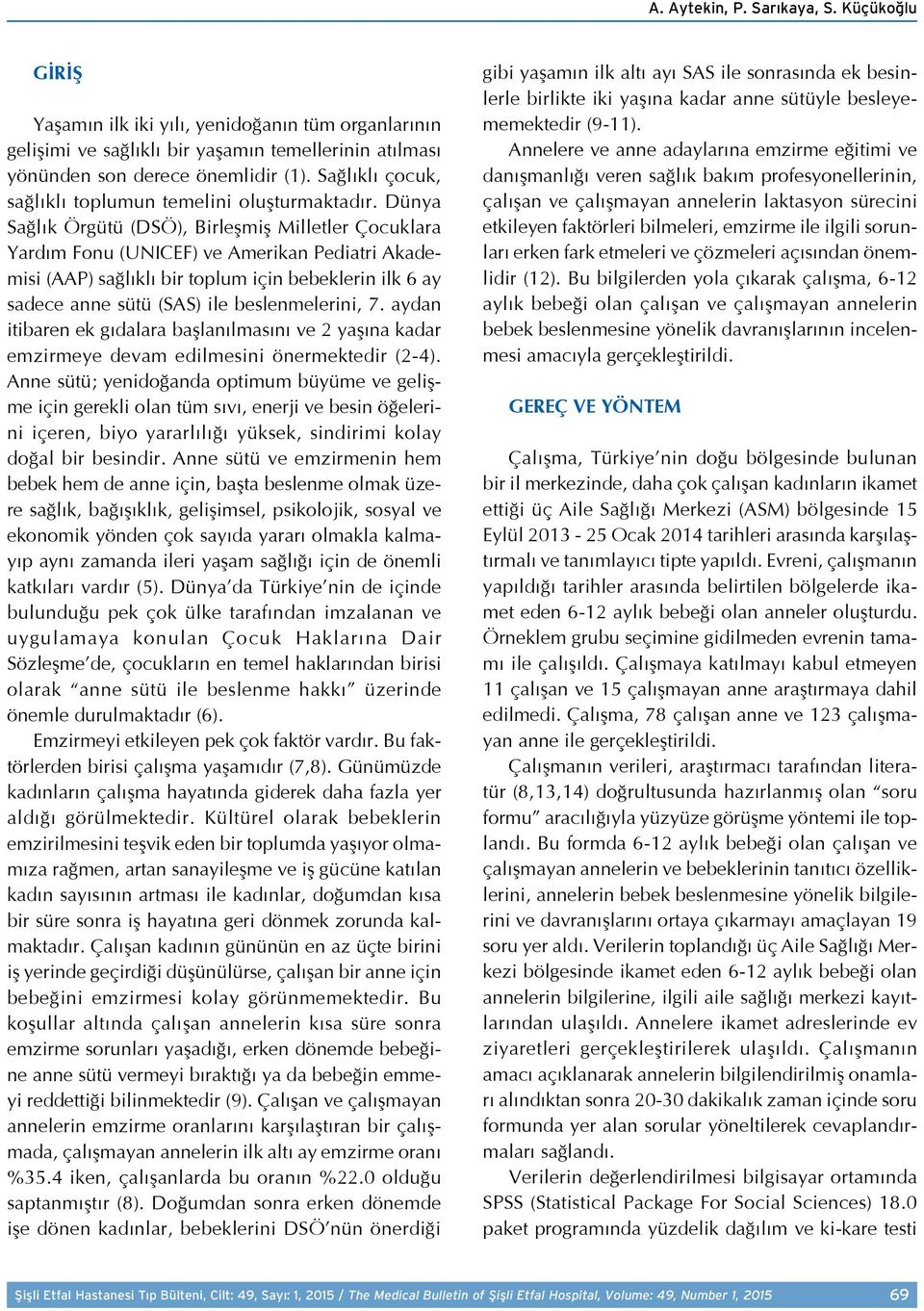 Dünya Sağlık Örgütü (DSÖ), Birleşmiş Milletler Çocuklara Yardım Fonu (UNICEF) ve Amerikan Pediatri Akademisi (AAP) sağlıklı bir toplum için bebeklerin ilk 6 ay sadece anne sütü (SAS) ile