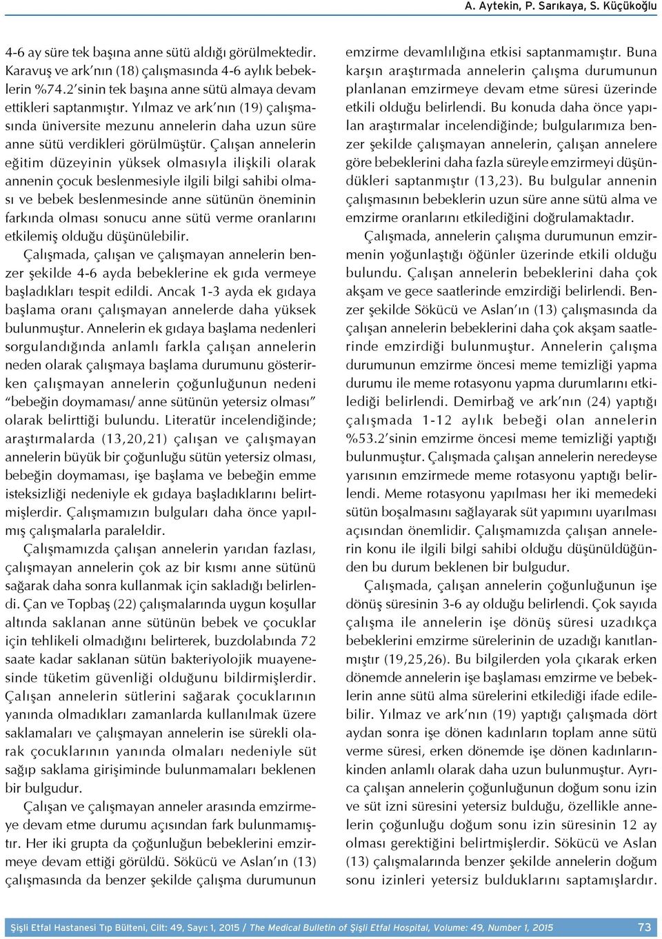 Çalışan annelerin eğitim düzeyinin yüksek olmasıyla ilişkili olarak annenin çocuk beslenmesiyle ilgili bilgi sahibi olması ve bebek beslenmesinde anne sütünün öneminin farkında olması sonucu anne