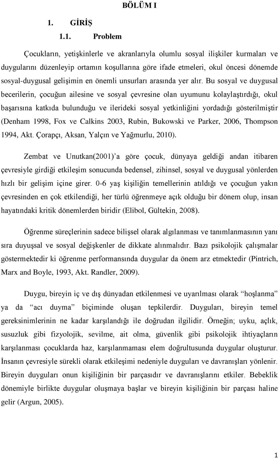 1. Problem Çocukların, yetiģkinlerle ve akranlarıyla olumlu sosyal iliģkiler kurmaları ve duygularını düzenleyip ortamın koģullarına göre ifade etmeleri, okul öncesi dönemde sosyal-duygusal geliģimin